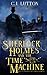 Sherlock Holmes and the Time Machine: Book #4 from the con!dential Files of John H. Watson, M. D.: Book #2 from the con!dential Files of John H. Watson, M. D.
