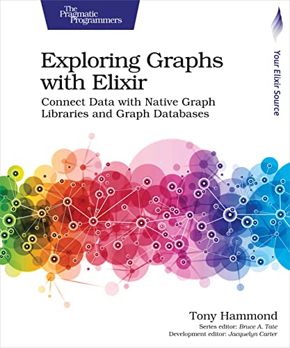 Exploring Graphs with Elixir: Connect Data with Native Graph Libraries and Graph Databases (Paperback)