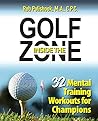 Golf Inside the Zone: 32 Mental Training Workouts for Champions Golf Inside the Zone: 32 Mental Training Workouts for Champions