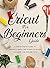 Cricut for Beginners Guide:...