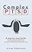 Complex PTSD: A step-by-step Guide to Overcome and Successfully Treat Post-Traumatic Stress Disorder and Strategies to Manage Anxiety, Depression, Panic