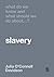 What Do We Know and What Should We Do About Slavery? by Julia O'Connell Davidson