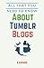 All That You Need to Know About Tumblr Blogs