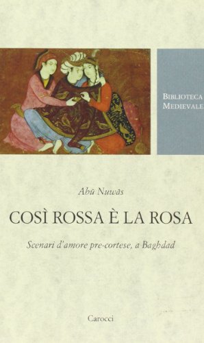 Così rossa è la rosa. Scenari d'amore pre-cortese, a Baghdad (Paperback)