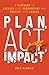 Plan, Act, Impact: A Playbook to Elevate Your Perspective and Unstick Your Career