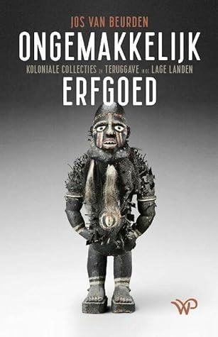 Ongemakkelijk erfgoed. Koloniale collecties en teruggave in de lage landen