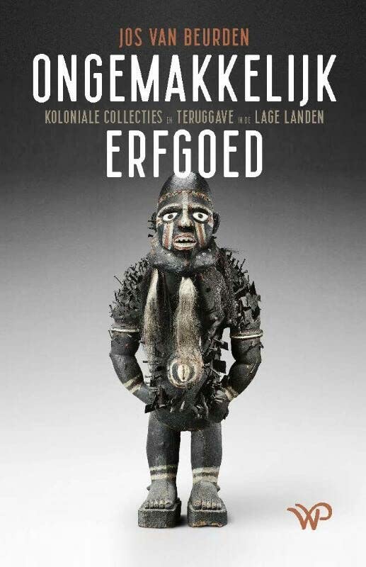 Ongemakkelijk erfgoed. Koloniale collecties en teruggave in de lage landen (Paperback)