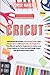 Cricut: This Book Includes: Cricut Explore Air 2 and Design Space and Project Ideas for beginners. The ultimate guide for beginners to master your ... Design Space with illustrated Project Ideas