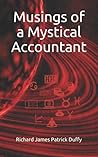 Musings of a Mystical Accountant by Richard James Patrick Duffy