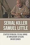 Serial Killer Samuel Little: Started To Reveal Its Full Range Of Unpleasant Attacks On Our Senses: Recent Serial Killers