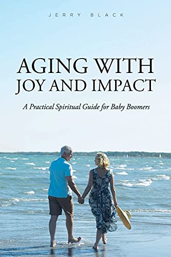 Aging with Joy and Impact: A Practical Spiritual Guide for Baby Boomers (Paperback)