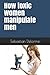 How toxic women manipulate men by Sebastian Delorme