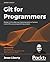 Git for Programmers: Master Git for effective implementation of version control for your programming projects