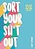 Sort Your Sh*t Out: Easy Steps to a Tidy Home, Mind and Life