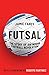 Futsal: The Story of an Ind...