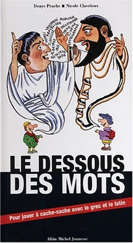 Le dessous des mots : Pour jouer à cache-cache avec le grec et le latin (Hardcover)