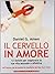 Il cervello in amore: 12 lezioni per migliorare la tua vita sessuale e affettiva