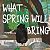 What Spring Will Bring