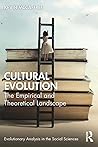 Cultural Evolution: The Empirical and Theoretical Landscape (Evolutionary Analysis in the Social Sciences) Cultural Evolution: The Empirical and Theoretical Landscape (Evolutionary Analysis in the Social Sciences)