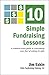 10 Simple Fundraising Lessons: A common sense guide to overcoming your fear of asking for gifts