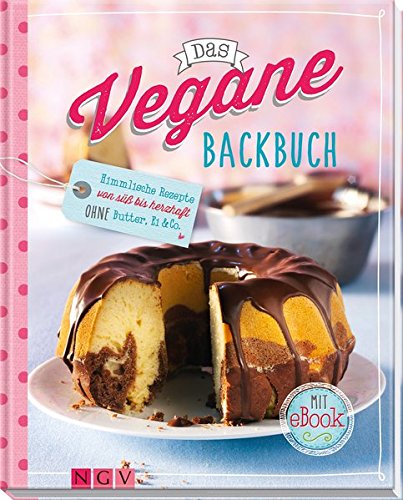 Das Veganer Backbuch : himmlische Rezepte von süß bis herzhaft ohne Butter, Ei & Co. (Hardcover)