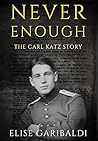 Never Enough: The Carl Katz Story - A Man Hunted by the Nazis Long After the Fall of the Third Reich: The Carl Katz Story