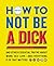 How to Not Be a Dick by Brother