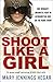 Shoot Like a Girl by Mary Jennings Hegar