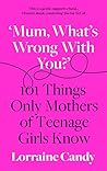 What's Wrong With You?: 101 Things Only Mothers of Girls Know: How to Survive the Tweens to the Twenties