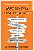 Mastering Uncertainty: How to Thrive in an Unpredictable World