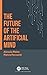 The Future of the Artificial Mind by Alessio Plebe