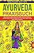 Ayurveda: Praxisbuch - Die geheimnisvollen Lehren der uralten indischen Heilkunst. Mit Gesundheit, Kraft und Erkenntnis in ein neues Leben starten! #WE LOVE AYURVEDA