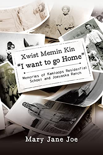 Xwist Memin Kin "I Want to go Home": Memories of Kamloops Residential School and Joeyaska Ranch (Paperback)