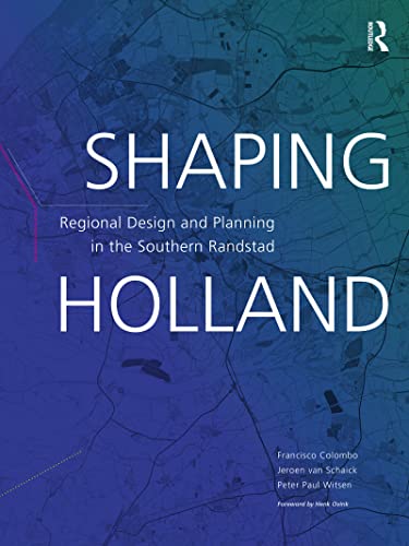 Shaping Holland: Regional Design and Planning in the Southern Randstad (Kindle Edition)