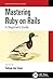 Mastering Ruby on Rails: A Beginner's Guide (Mastering Computer Science)