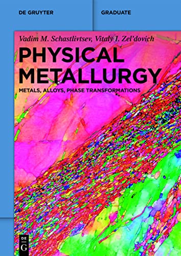 Physical Metallurgy: Metals, Alloys, Phase Transformations (De Gruyter Textbook)