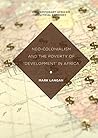 Neo-Colonialism and the Poverty of 'Development' in Africa (Contemporary African Political Economy)