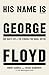 His Name Is George Floyd: WINNER OF THE PULITZER PRIZE IN NON-FICTION