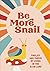 Be More Snail: find joy and thrive by living in the slow lane