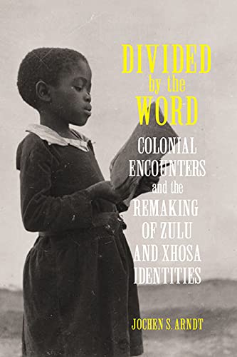 Divided by the Word: Colonial Encounters and the Remaking of Zulu and Xhosa Identities (Reconsiderations in Southern African History)