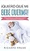 ¡Quiero que mi Bebé Duerma!: Cómo Lograr que tu Bebé Pueda Dormir Toda la Noche Feliz y Tranquilo (Spanish Edition)