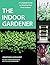 The Indoor Gardener: A Comp...