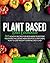 Plant Based Diet Cookbook: ...