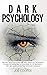 Dark Psychology: The only practical guide that will teach you the secrets to analyze people and let you know in 7.57 seconds if they are manipulating you with body language
