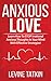 Anxious in Love: Why Feeling Anxious, Insecure and Attached in Love is Hurting Your Relationships. Learn How To STOP Irrational Thoughts In Your Mind With Effective Strategies!