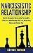 Narcissistic Relationship: How To Recognize Narcissistic Personality Lovers in a Relationship. Don't Let Narcissists Abuse and Torture You. Recovery Guide To Deal With Toxic Relationships RIGHT NOW!