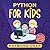 Python for Kids: The New Step-by-Step Parent-Friendly Programming Guide With Detailed Installation Instructions. To Stimulate Your Kid With Awesome Games, Activities And Coding Projects