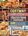 COSTWAY Air Fryer Toaster Oven Cookbook: 500 Popular, Savory and Simple Air Fryer Toaster Oven Recipes to Manage Your Health with Step by Step Instructions
