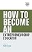 How to Become an Entrepreneurship Educator (How To Guides)