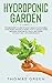 Hydroponic Garden: The Beginner's Guide to Easily Build a Sustainable Hydroponic System at Home. How to Quickly Start Growing Vegetables, Fruits, And Herbs Without Soil - DIY Hydroponics